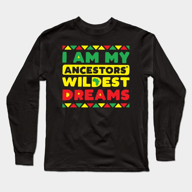 I Am My Ancestors Wildest Dreams Long Sleeve T-Shirt by DetourShirts